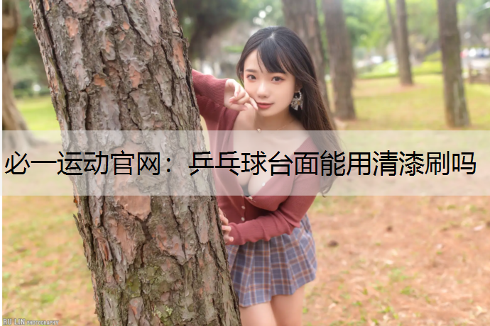 乒乓球台面能用清漆刷吗